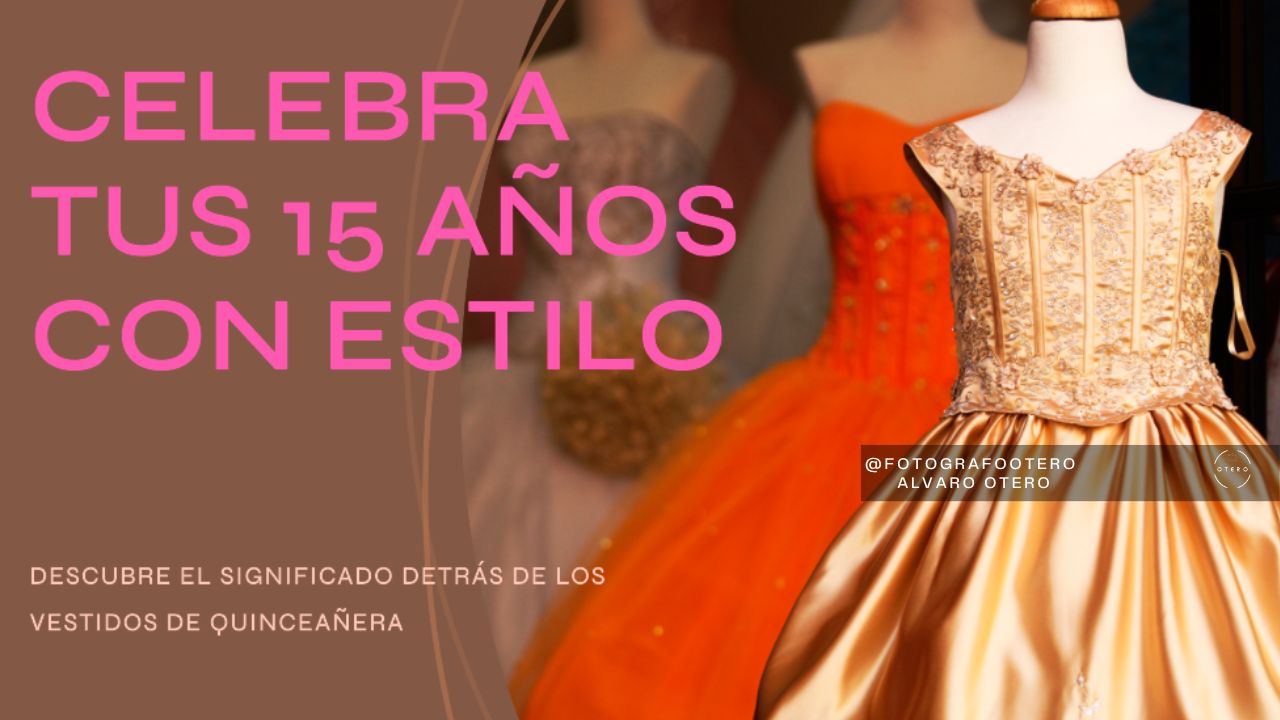 Elección y Significado de los Vestidos de Quinceañera: Una Tradición que Trasciende el Tiempo